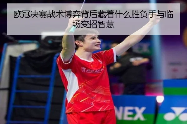 欧冠决赛战术博弈背后藏着什么胜负手与临场变招智慧